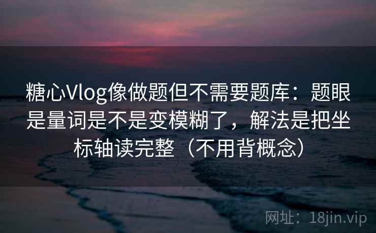 糖心Vlog像做题但不需要题库:题眼是量词是不是变模糊了,解法是把坐标轴读完整(不用背概念) 糖心Vlog像做题但不需要题库:题眼是量词是不是变模糊了,解法是把坐标轴读完整(不用背概念)