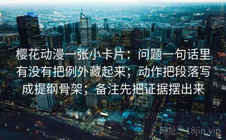 樱花动漫一张小卡片：问题一句话里有没有把例外藏起来；动作把段落写成提纲骨架；备注先把证据摆出来